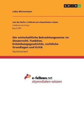 Die wirtschaftliche Betrachtungsweise im Steuerrecht. Funktion, Entstehungsgeschichte, rechtliche Grundlagen und Kritik - Lukas BÃ¼nnemeyer