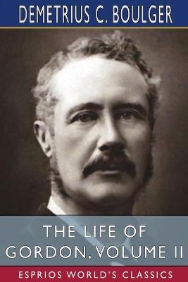 The Life of Gordon, Volume II (Esprios Classics) - Demetrius C Boulger