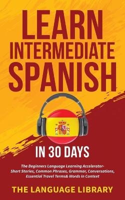 Learn Intermediate Spanish In 30 Days -  The Language Library