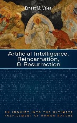 Artificial Intelligence, Reincarnation, and Resurrection - Ernest M Valea