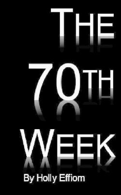 The 70th Week - Holly Effiom