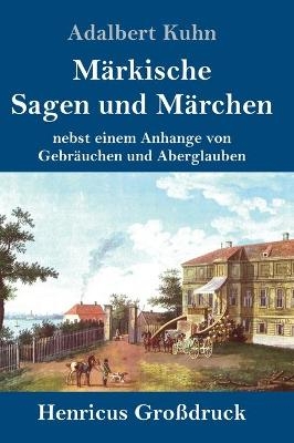 MÃ¤rkische Sagen und MÃ¤rchen (GroÃdruck) - Adalbert Kuhn