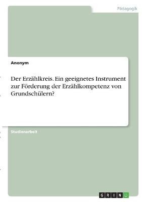 Der ErzÃ¤hlkreis. Ein geeignetes Instrument zur FÃ¶rderung der ErzÃ¤hlkompetenz von GrundschÃ¼lern? -  Anonymous