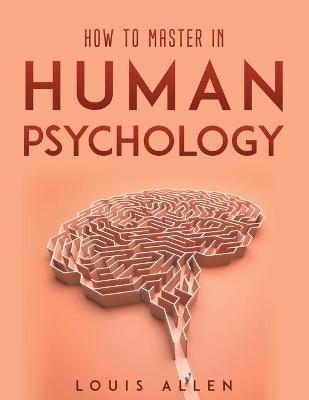 How To Master in Human Psychology - Louis Allen