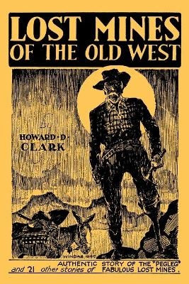 Lost Mines of the Old West (Facsimile Reprint) - Howard D Clark