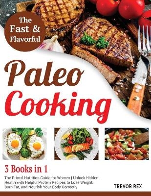 Fast and Flavorful Paleo Cooking [3 Books in 1] - Trevor Rex