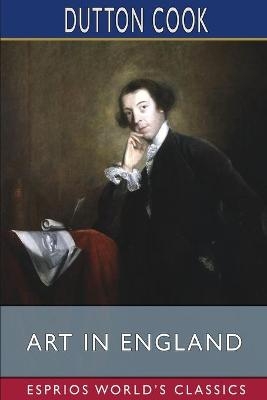 Art in England (Esprios Classics) - Dutton Cook