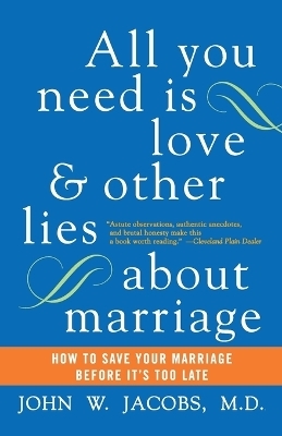 All You Need Is Love and Other Lies About Marriage - John W. Jacobs