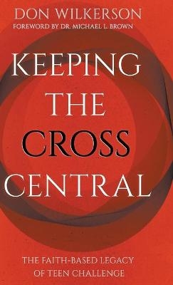 Keeping the Cross Central - Don Wilkerson