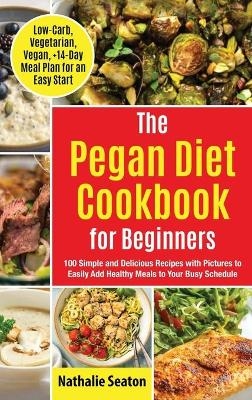 Pegan Diet Cookbook for Beginners - Nathalie Seaton