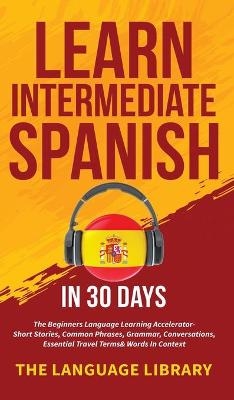 Learn Intermediate Spanish In 30 Days -  The Language Library