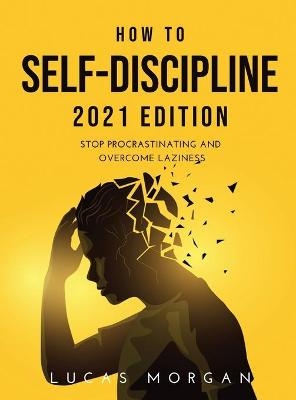 How to Self-Discipline 2021 Edition - Lucas Morgan