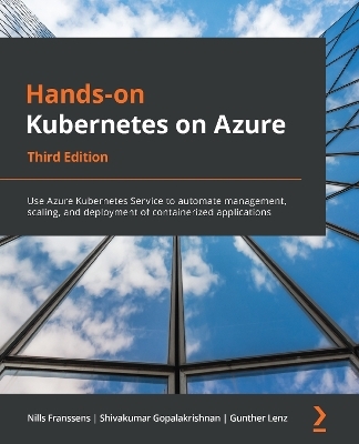 Hands-on Kubernetes on Azure - Nills Franssens, Shivakumar Gopalakrishnan, Gunther Lenz