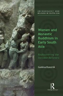 Women and Monastic Buddhism in Early South Asia - Garima Kaushik