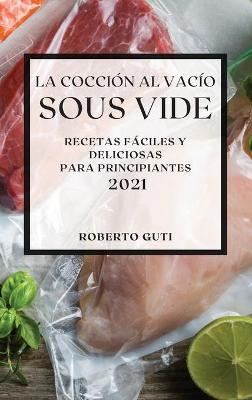 La Cocción al Vacío Sous-Vide 2021 (Sous Vide Cookbook 2021 Spanish Edition) - Roberto Guti