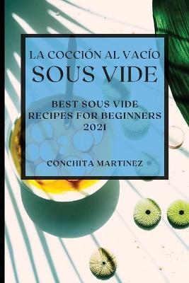 La Cocción al Vacío Sous-Vide 2021 (Sous Vide Cookbook 2021 Spanish Edition) - Conchita Martinez