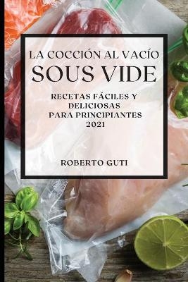 La Cocción al Vacío Sous-Vide 2021 (Sous Vide Cookbook 2021 Spanish Edition) - Roberto Guti