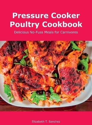 Pressure Cooker Poultry Cookbook - Elizabeth T Sanchez