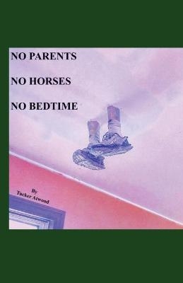 No Parents No Horses No Bedtime - Tucker Atwood