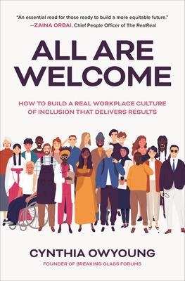 All Are Welcome: How to Build a Real Workplace Culture of Inclusion that Delivers Results - Cynthia Owyoung