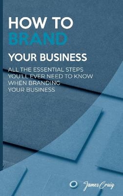 How to Brand Your Business -  James Craig