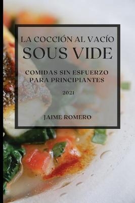 La Cocción al Vacío Sous-Vide 2021 (Sous Vide Cookbook 2021 Spanish Edition) - Jaime Romero