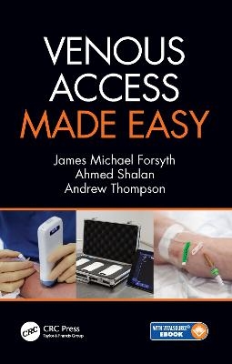 Venous Access Made Easy - James Forsyth, Ahmed Shalan, Andrew Thompson