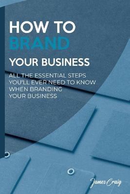 How to Brand Your Business -  James Craig