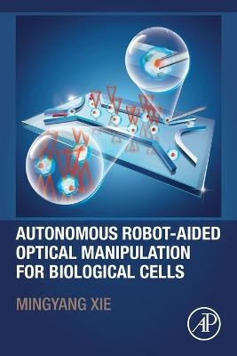 Autonomous Robot-Aided Optical Manipulation for Biological Cells - Mingyang Xie