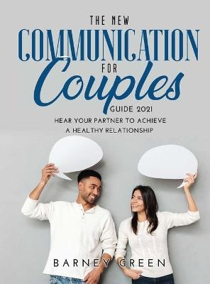 The New Communication for Couples Guide 2021 - Barney Green