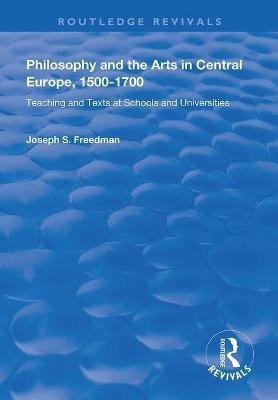 Philosophy and the Arts in Central Europe, 1500-1700 - Joseph S. Freedman