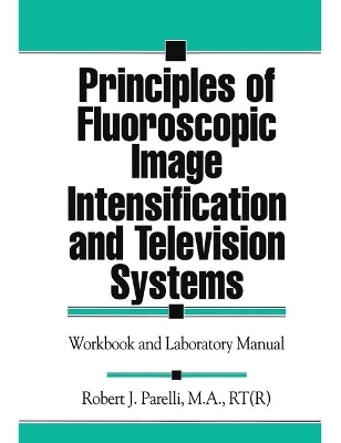 Principles of Fluoroscopic Image Intensification and Television Systems - Robert J. Parelli