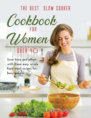 The Best Slow Cooker Cookbook for Women Over 40 - Luz S Jenkins