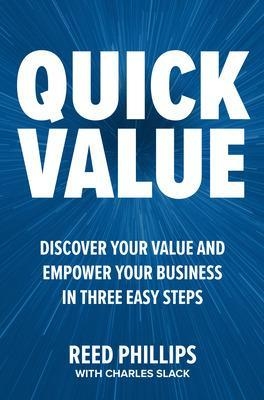 QuickValue: Discover Your Value and Empower Your Business in Three Easy Steps - Reed Phillips, Charles Slack