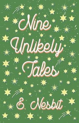 Nine Unlikely Tales - E Nesbit