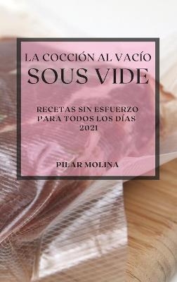 La Cocción al Vacío Sous-Vide 2021 (Sous Vide Cookbook 2021 Spanish Edition) - Pilar Molina