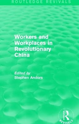 Workers and Workplaces in Revolutionary China - 