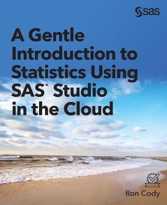 A Gentle Introduction to Statistics Using SAS Studio in the Cloud - Ron Cody