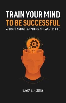 Train Your Mind To Be Successful - Sayra Montes