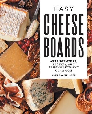 Easy Cheese Boards - Claire Robin Adler