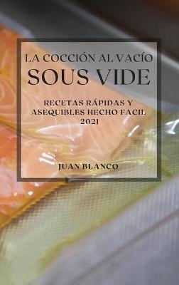 La Cocción al Vacío Sous-Vide 2021 (Sous Vide Cookbook 2021 Spanish Edition) - Juan Blanco