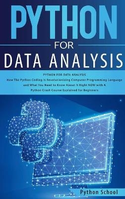 Python for Data Analysis How The Python Coding Is Revolutionizing Computer Programming Language and What You Need to Know About It Right NOW with A Python Crash Course Explained for Beginners - Python School