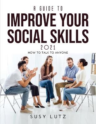 A Guide to Improve Your Social Skills 2021 - Susy Lutz