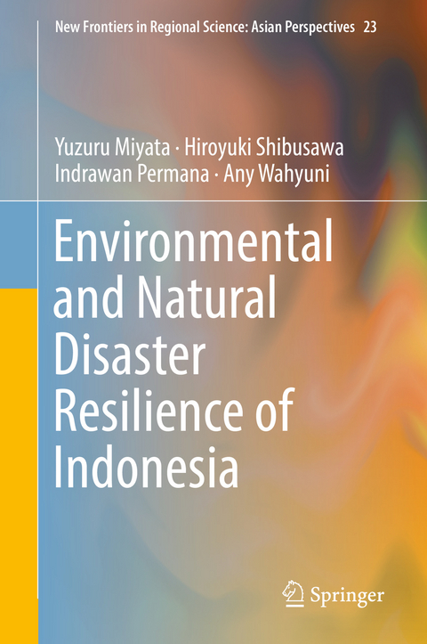 Environmental and Natural Disaster Resilience of Indonesia - Yuzuru Miyata, Hiroyuki Shibusawa, Indrawan Permana, Any Wahyuni