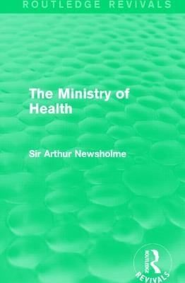 The Ministry of Health (Routledge Revivals) - Sir Arthur Newsholme