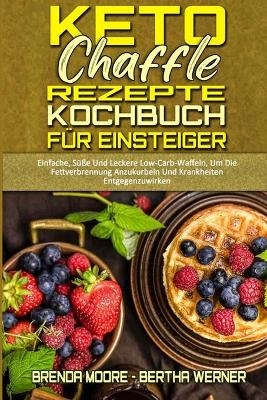 Keto Chaffle Rezepte Kochbuch Für Einsteiger - Brenda Moore, Bertha Werner