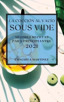 La Cocción al Vacío Sous-Vide 2021 (Sous Vide Cookbook 2021 Spanish Edition) - Conchita Martinez