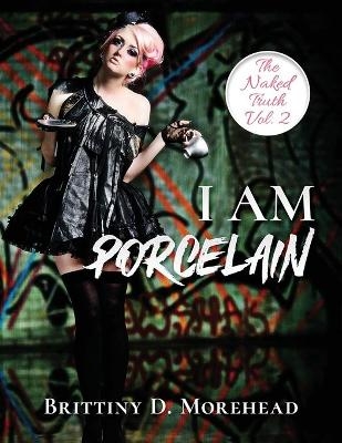 I Am Porcelain - Brittiny D Morehead