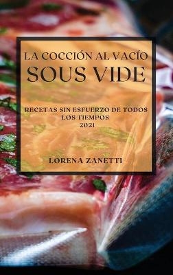 La Cocción al Vacío Sous-Vide 2021 (Sous Vide Cookbook 2021 Spanish Edition) - Lorena Zanetti