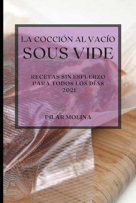 La Cocción al Vacío Sous-Vide 2021 (Sous Vide Cookbook 2021 Spanish Edition) - Pilar Molina